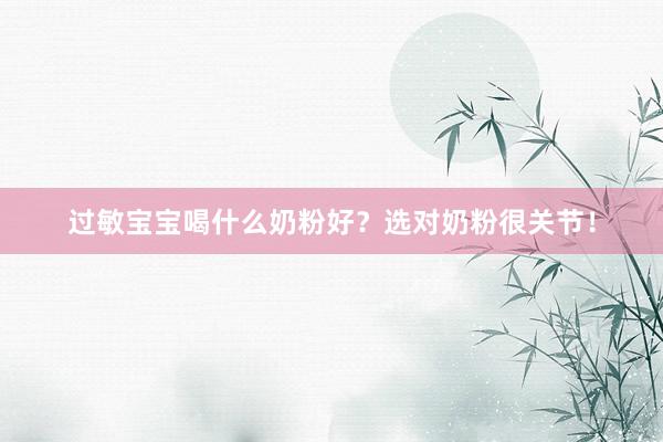 过敏宝宝喝什么奶粉好？选对奶粉很关节！