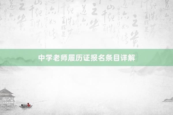 中学老师履历证报名条目详解