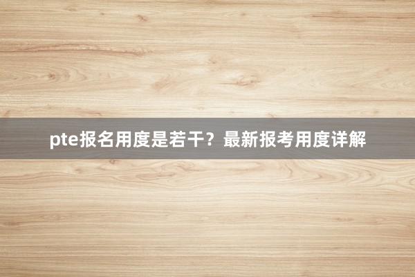 pte报名用度是若干？最新报考用度详解