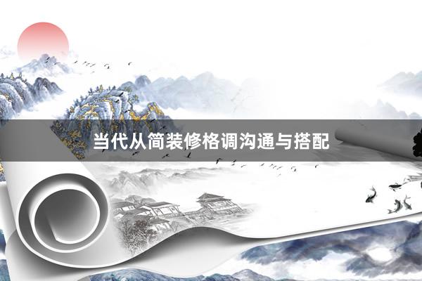 当代从简装修格调沟通与搭配