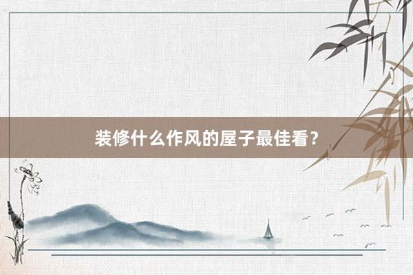 装修什么作风的屋子最佳看？