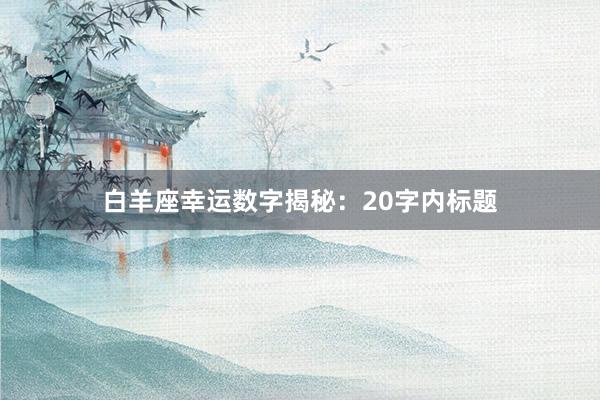 白羊座幸运数字揭秘：20字内标题